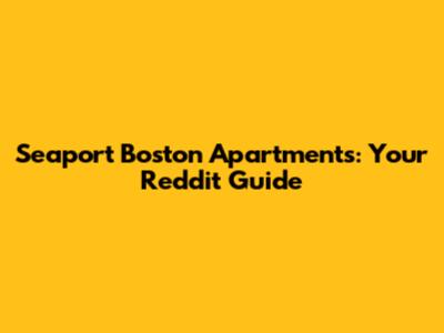Seaport Boston Apartments: Your Reddit Guide
