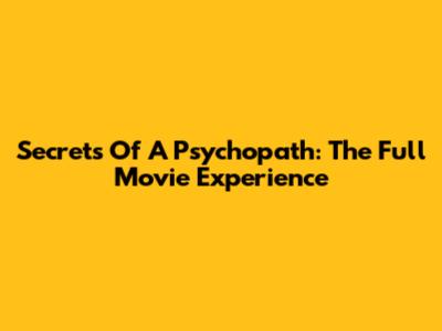 Secrets Of A Psychopath: The Full Movie Experience