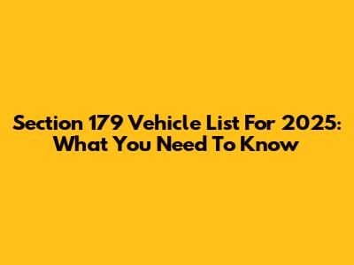 Section 179 Vehicle List For 2025: What You Need To Know