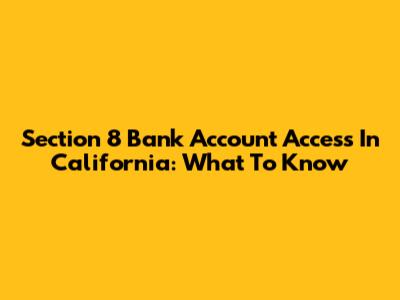 Section 8 Bank Account Access In California: What To Know