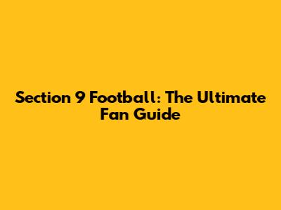 Section 9 Football: The Ultimate Fan Guide