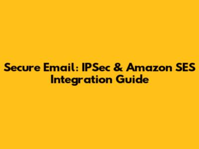 Secure Email: IPSec & Amazon SES Integration Guide