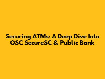 Securing ATMs: A Deep Dive Into OSC SecureSC & Public Bank