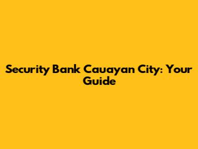 Security Bank Cauayan City: Your Guide