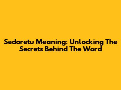 Sedoretu Meaning: Unlocking The Secrets Behind The Word