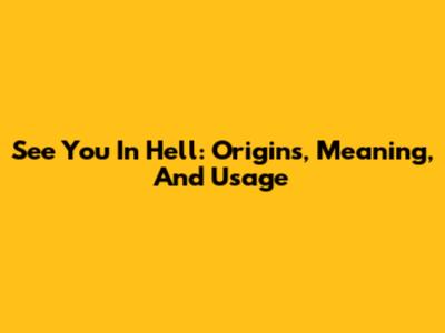 See You In Hell: Origins, Meaning, And Usage