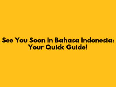 See You Soon In Bahasa Indonesia: Your Quick Guide!