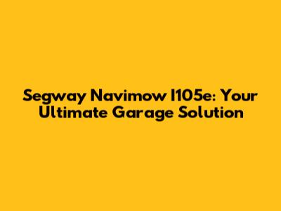 Segway Navimow I105e: Your Ultimate Garage Solution