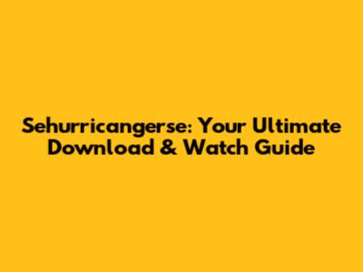 Sehurricangerse: Your Ultimate Download & Watch Guide