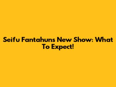 Seifu Fantahun's New Show: What To Expect!