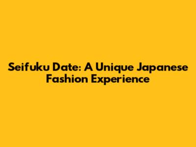 Seifuku Date: A Unique Japanese Fashion Experience