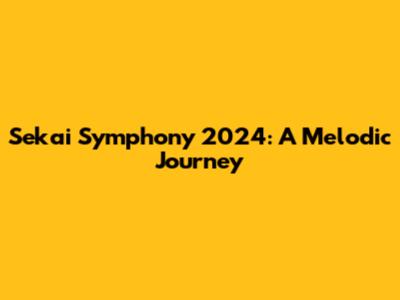 Sekai Symphony 2024: A Melodic Journey