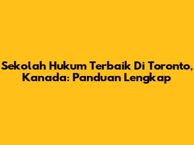Sekolah Hukum Terbaik Di Toronto, Kanada: Panduan Lengkap