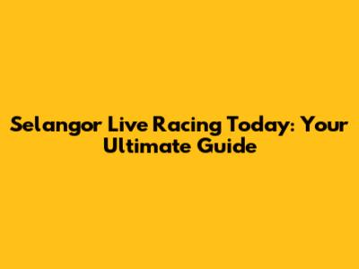 Selangor Live Racing Today: Your Ultimate Guide