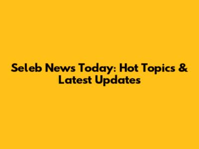 Seleb News Today: Hot Topics & Latest Updates