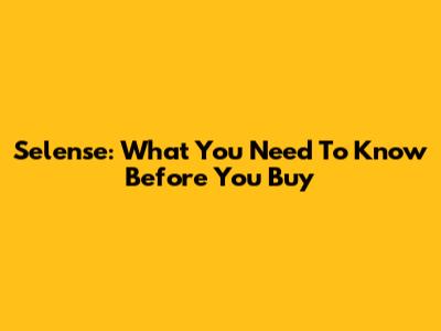 Selense: What You Need To Know Before You Buy