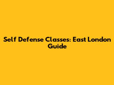 Self Defense Classes: East London Guide