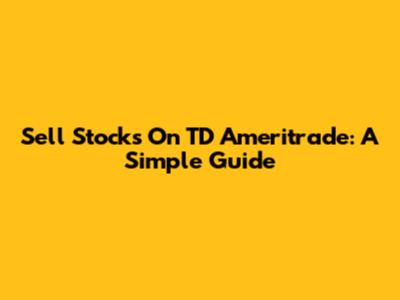Sell Stocks On TD Ameritrade: A Simple Guide