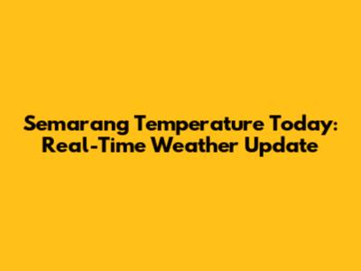 Semarang Temperature Today: Real-Time Weather Update