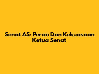 Senat AS: Peran Dan Kekuasaan Ketua Senat