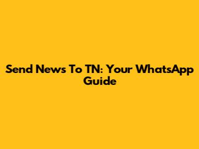 Send News To TN: Your WhatsApp Guide