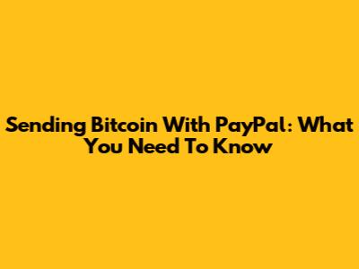 Sending Bitcoin With PayPal: What You Need To Know
