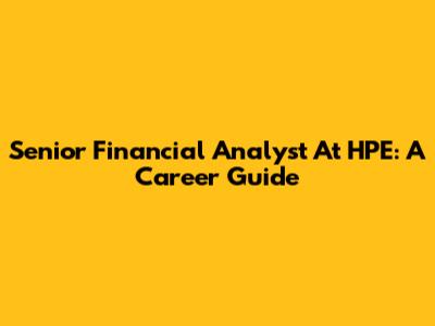 Senior Financial Analyst At HPE: A Career Guide