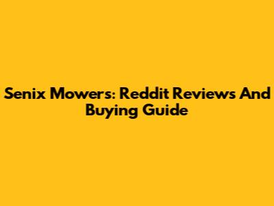 Senix Mowers: Reddit Reviews And Buying Guide