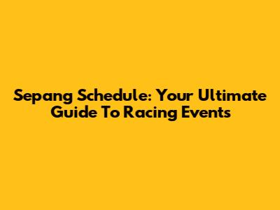 Sepang Schedule: Your Ultimate Guide To Racing Events