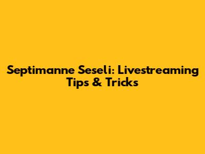 Septimanne Seseli: Livestreaming Tips & Tricks