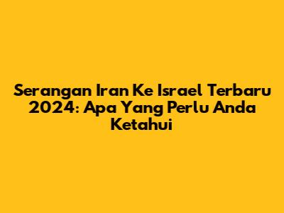 Serangan Iran Ke Israel Terbaru 2024: Apa Yang Perlu Anda Ketahui
