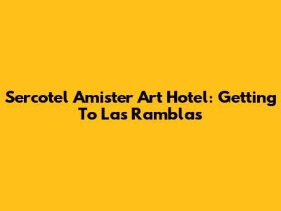 Sercotel Amister Art Hotel: Getting To Las Ramblas