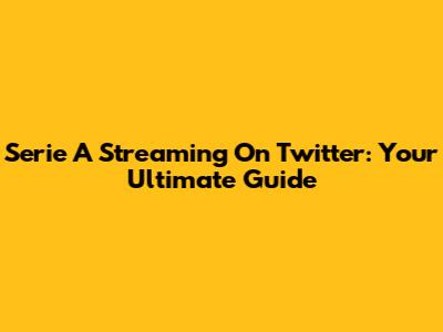 Serie A Streaming On Twitter: Your Ultimate Guide