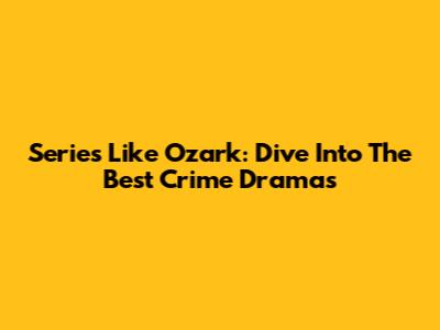 Series Like Ozark: Dive Into The Best Crime Dramas