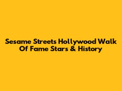 Sesame Street's Hollywood Walk Of Fame Stars & History