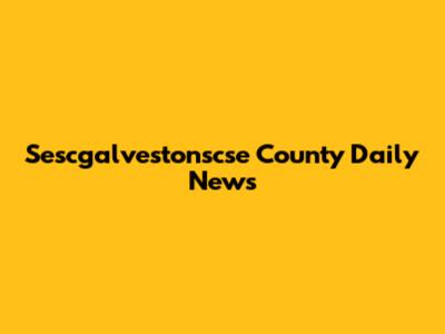 Sescgalvestonscse County Daily News