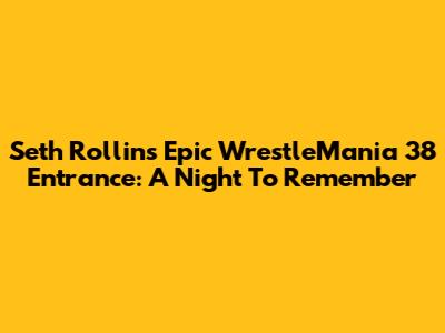 Seth Rollins' Epic WrestleMania 38 Entrance: A Night To Remember