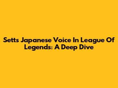 Sett's Japanese Voice In League Of Legends: A Deep Dive