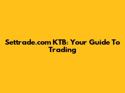 Settrade.com KTB: Your Guide To Trading