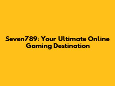 Seven789: Your Ultimate Online Gaming Destination