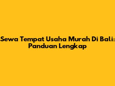 Sewa Tempat Usaha Murah Di Bali: Panduan Lengkap