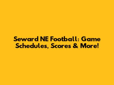 Seward NE Football: Game Schedules, Scores & More!