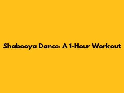 Shabooya Dance: A 1-Hour Workout
