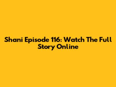 Shani Episode 116: Watch The Full Story Online