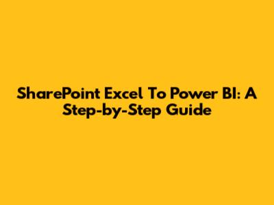 SharePoint Excel To Power BI: A Step-by-Step Guide