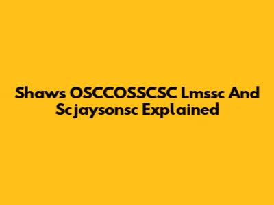 Shaw's OSCCOSSCSC Lmssc And Scjaysonsc Explained