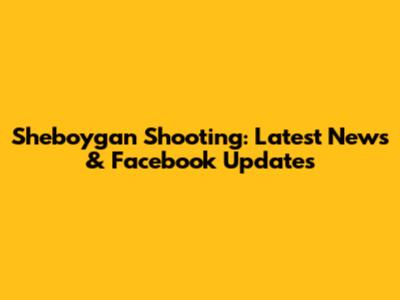 Sheboygan Shooting: Latest News & Facebook Updates