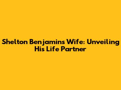Shelton Benjamin's Wife: Unveiling His Life Partner
