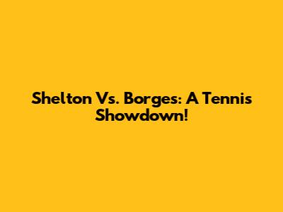Shelton Vs. Borges: A Tennis Showdown!