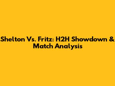 Shelton Vs. Fritz: H2H Showdown & Match Analysis
